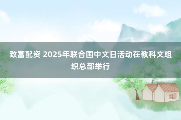 致富配资 2025年联合国中文日活动在教科文组织总部举行